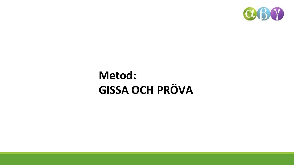 Metod: GISSA OCH PRÖVA 