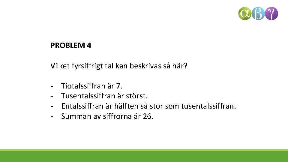 PROBLEM 4 Vilket fyrsiffrigt tal kan beskrivas så här? - Tiotalssiffran är 7. Tusentalssiffran