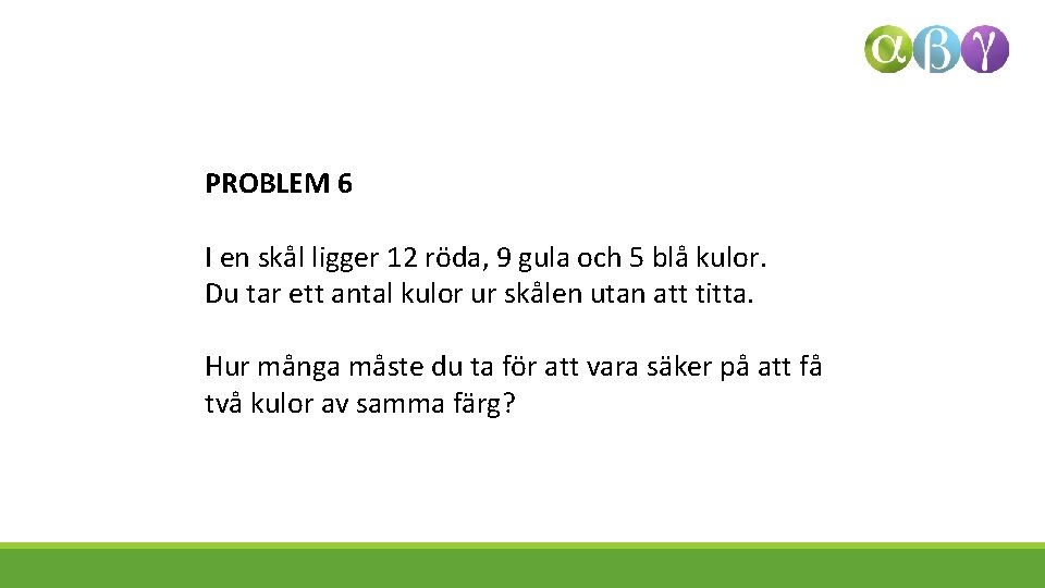 PROBLEM 6 I en skål ligger 12 röda, 9 gula och 5 blå kulor.