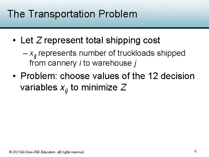 The Transportation Problem • Let Z represent total shipping cost – xij represents number
