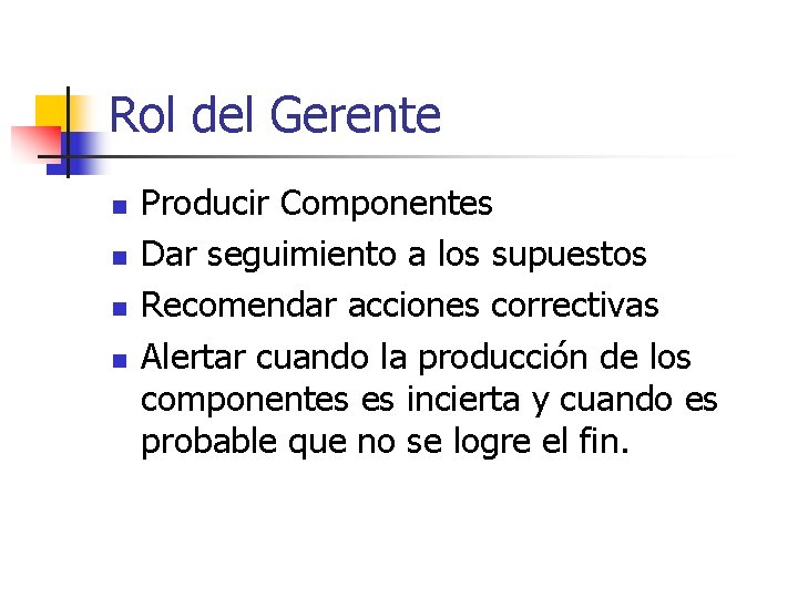 Rol del Gerente n n Producir Componentes Dar seguimiento a los supuestos Recomendar acciones