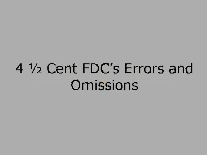 4 ½ Cent FDC’s Errors and Omissions 