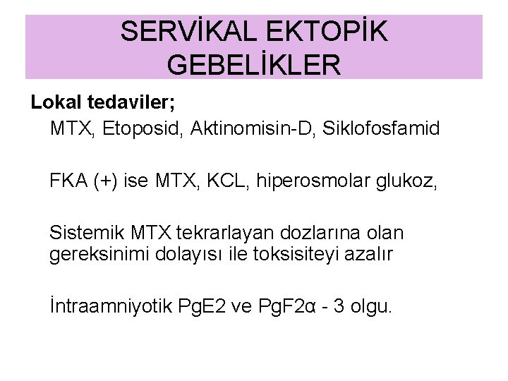 SERVİKAL EKTOPİK GEBELİKLER Lokal tedaviler; MTX, Etoposid, Aktinomisin-D, Siklofosfamid FKA (+) ise MTX, KCL,