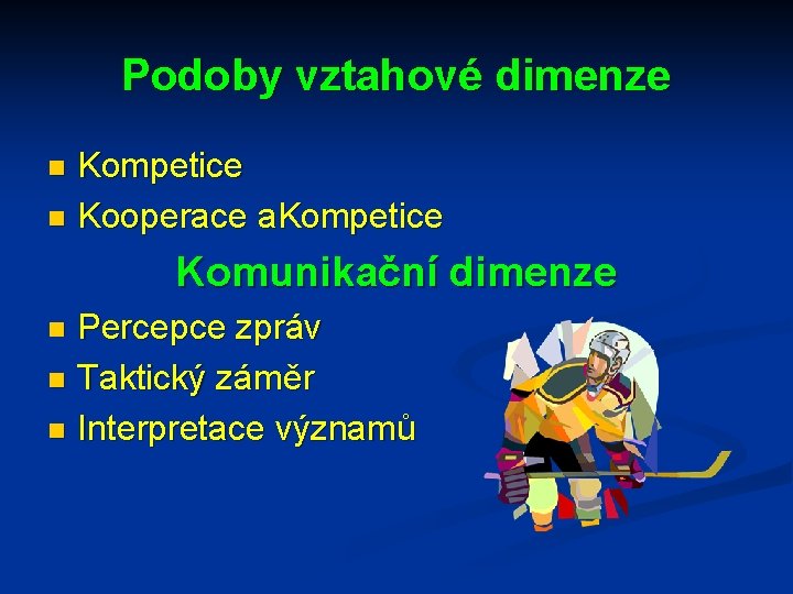 Podoby vztahové dimenze Kompetice n Kooperace a. Kompetice n Komunikační dimenze Percepce zpráv n