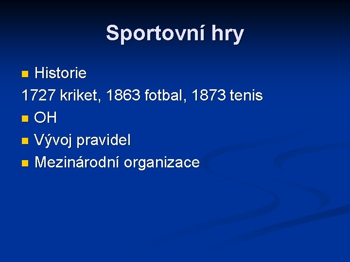 Sportovní hry Historie 1727 kriket, 1863 fotbal, 1873 tenis n OH n Vývoj pravidel