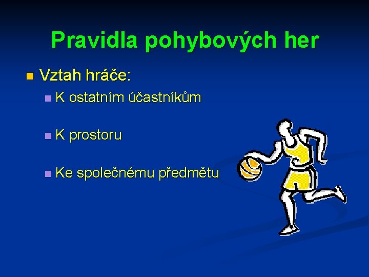 Pravidla pohybových her n Vztah hráče: n K ostatním účastníkům n K prostoru n