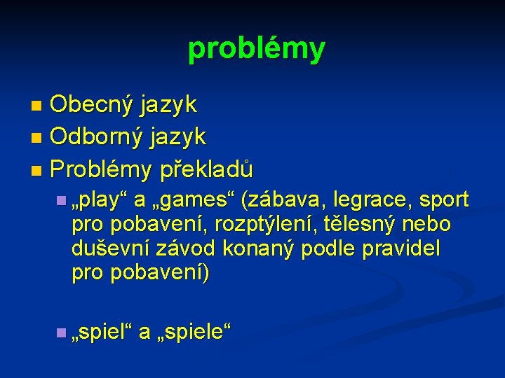 problémy n Obecný jazyk n Odborný jazyk n Problémy překladů n „play“ a „games“