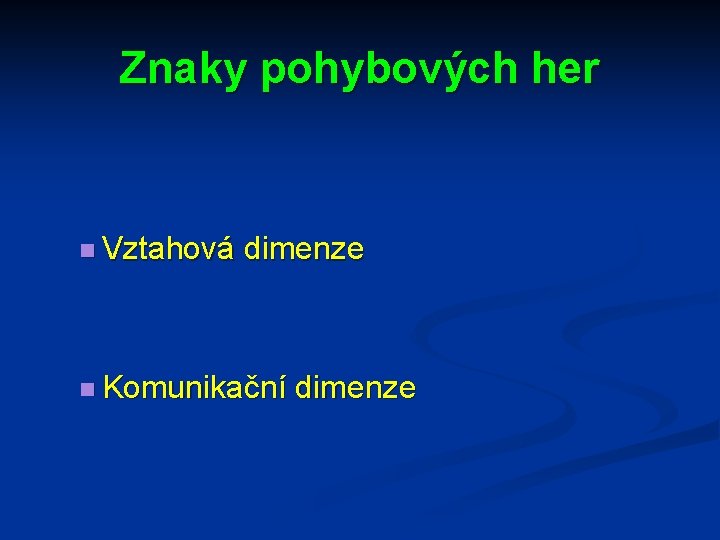 Znaky pohybových her n Vztahová dimenze n Komunikační dimenze 