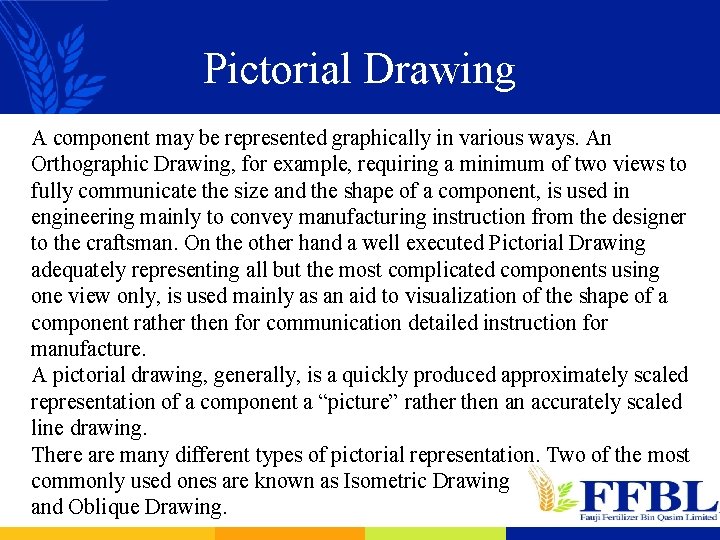 Pictorial Drawing A component may be represented graphically in various ways. An Orthographic Drawing,