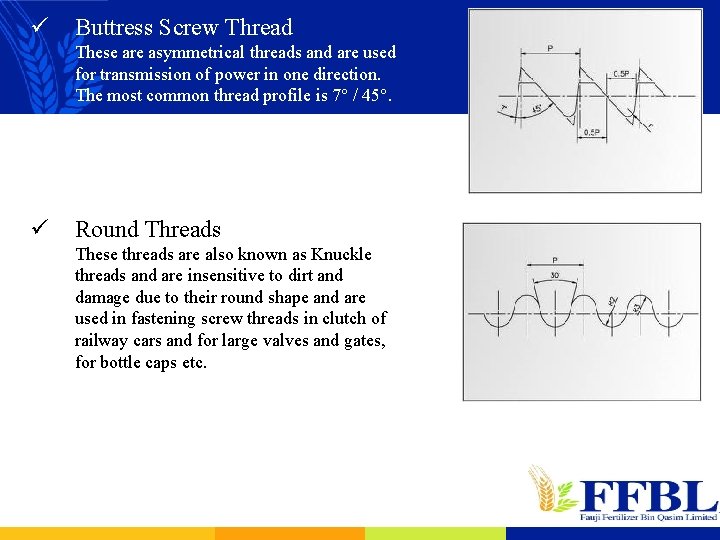 ü Buttress Screw Thread These are asymmetrical threads and are used for transmission of