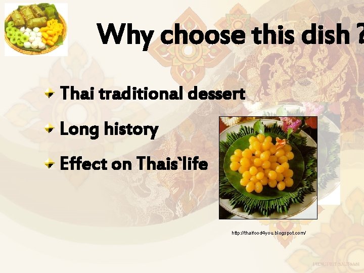 Why choose this dish ? Thai traditional dessert Long history Effect on Thais`life http: