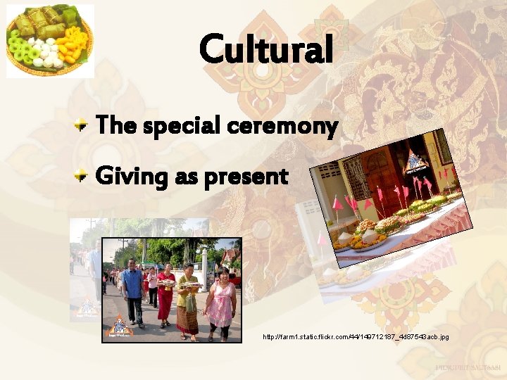 Cultural The special ceremony Giving as present http: //farm 1. static. flickr. com/44/149712187_4 d