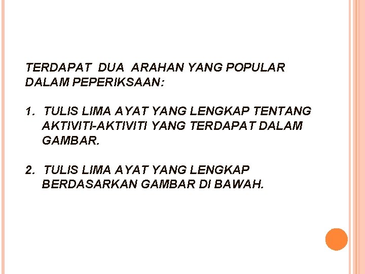 TERDAPAT DUA ARAHAN YANG POPULAR DALAM PEPERIKSAAN: 1. TULIS LIMA AYAT YANG LENGKAP TENTANG