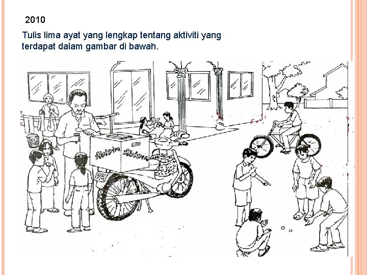 2010 Tulis lima ayat yang lengkap tentang aktiviti yang terdapat dalam gambar di bawah.