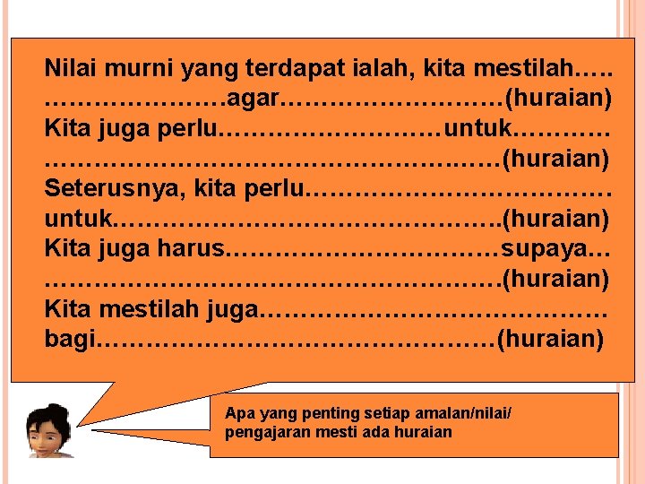 Nilai murni yang terdapat ialah, kita mestilah…. . …………………. agar……………(huraian) Kita juga perlu……………untuk……………………. ……(huraian)