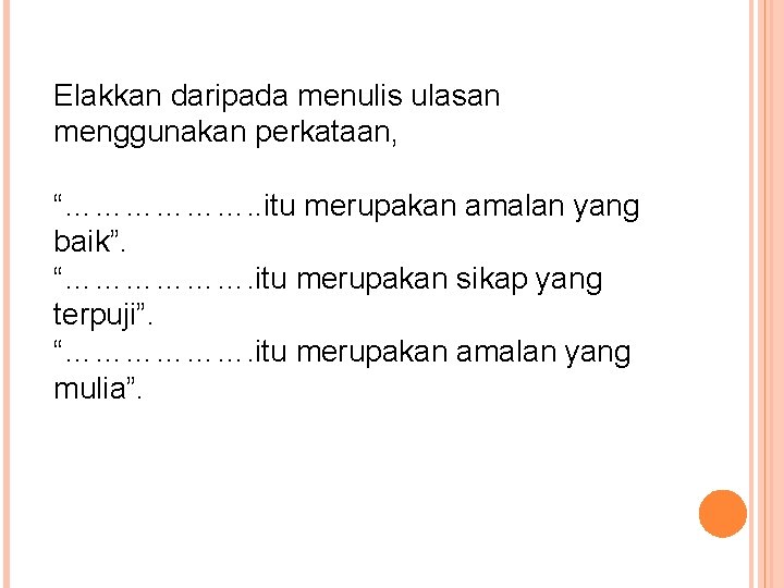 Elakkan daripada menulis ulasan menggunakan perkataan, “………………. . itu merupakan amalan yang baik”. “……………….