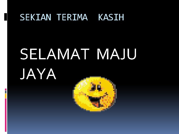 SEKIAN TERIMA KASIH SELAMAT MAJU JAYA 