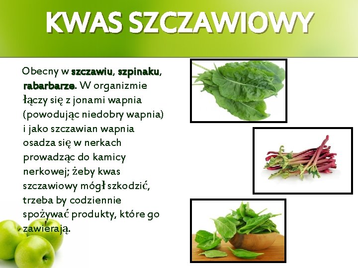 KWAS SZCZAWIOWY Obecny w szczawiu, szczawiu szpinaku, szpinaku rabarbarze W organizmie łączy się z