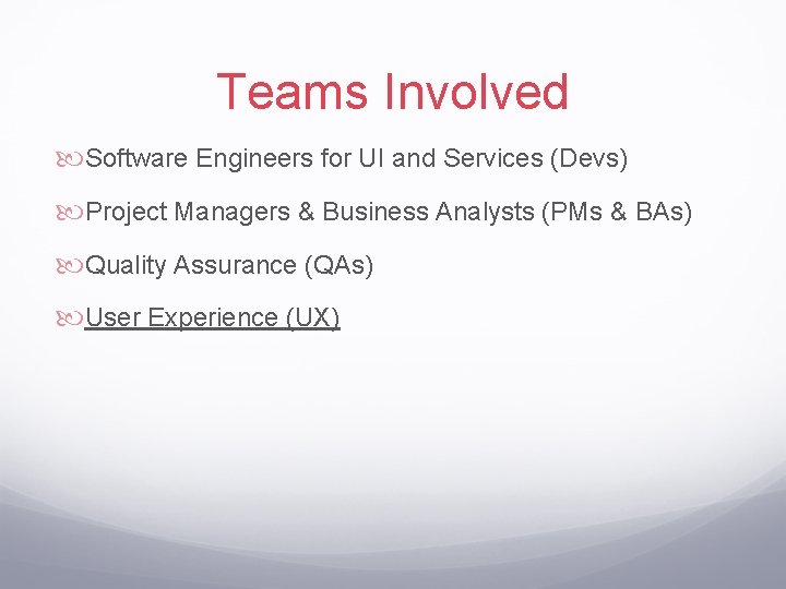 Teams Involved Software Engineers for UI and Services (Devs) Project Managers & Business Analysts