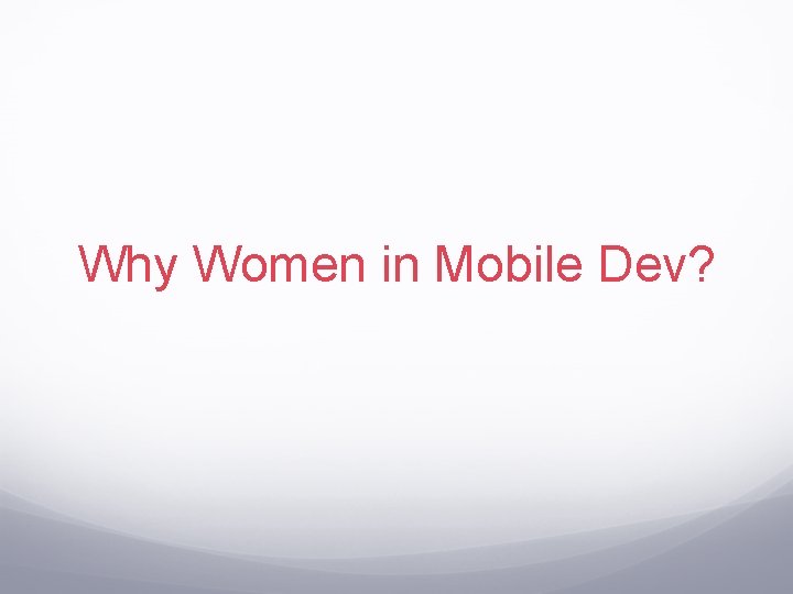 Why Women in Mobile Dev? 