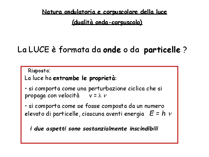 Natura ondulatoria e corpuscolare della luce (dualità onda-corpuscolo) La LUCE è formata da onde