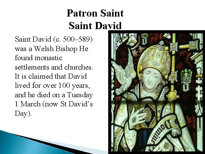 Patron Saint David (c. 500– 589) was a Welsh Bishop He found monastic settlements Patron Saint David (c. 500– 589) was a Welsh Bishop He found monastic settlements