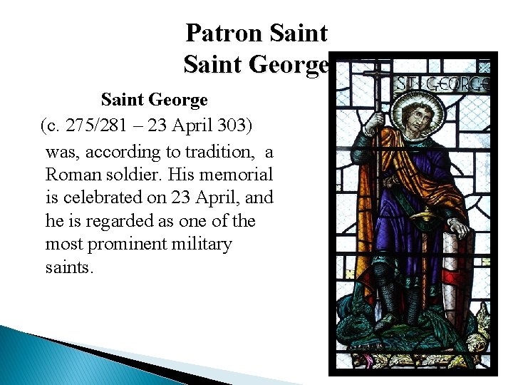 Patron Saint George (c. 275/281 – 23 April 303) was, according to tradition, a Patron Saint George (c. 275/281 – 23 April 303) was, according to tradition, a