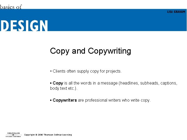 Copy and Copywriting • Clients often supply copy for projects. • Copy is all