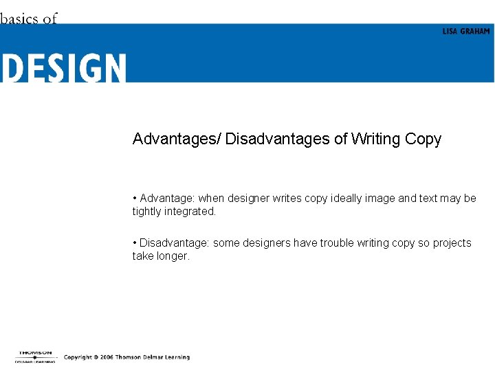 Advantages/ Disadvantages of Writing Copy • Advantage: when designer writes copy ideally image and