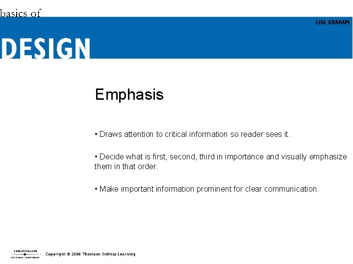 Emphasis • Draws attention to critical information so reader sees it. • Decide what