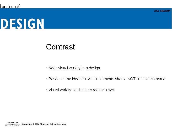 Contrast • Adds visual variety to a design. • Based on the idea that
