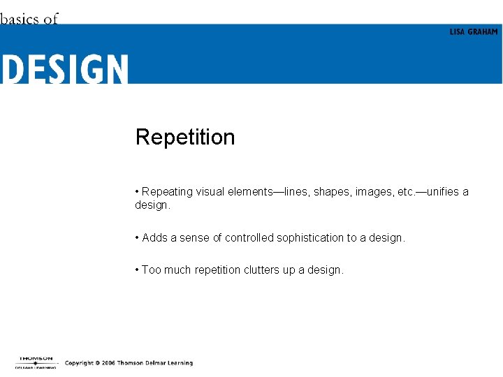 Repetition • Repeating visual elements—lines, shapes, images, etc. —unifies a design. • Adds a