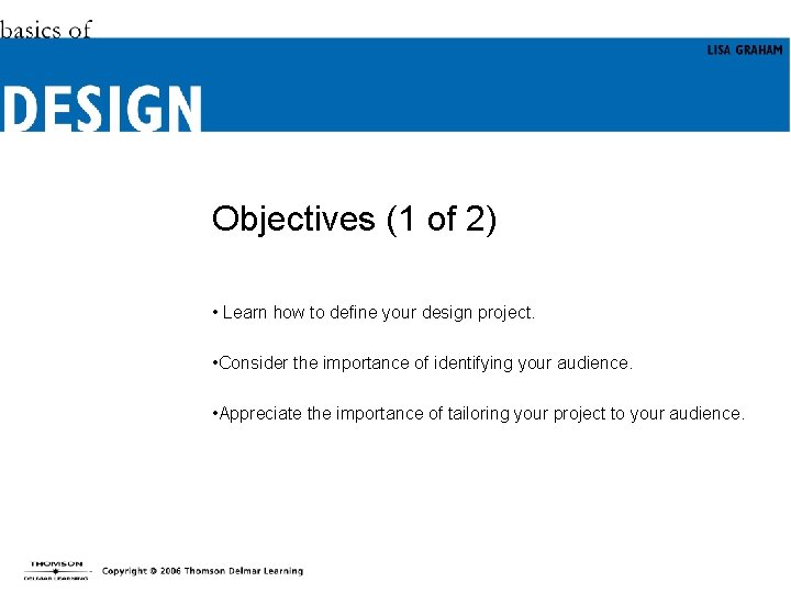 Objectives (1 of 2) • Learn how to define your design project. • Consider