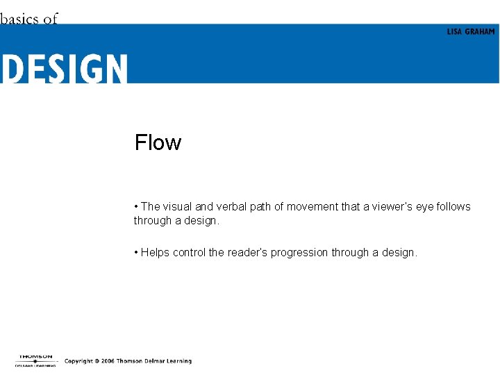 Flow • The visual and verbal path of movement that a viewer’s eye follows
