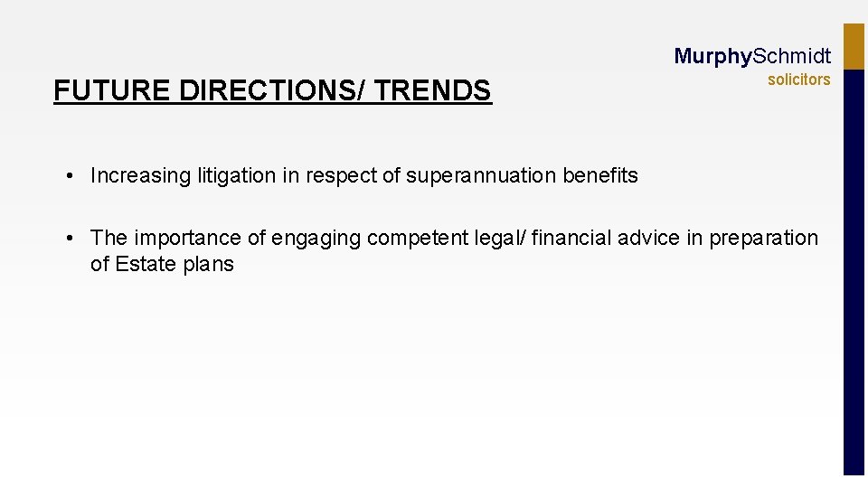 Murphy. Schmidt FUTURE DIRECTIONS/ TRENDS solicitors • Increasing litigation in respect of superannuation benefits
