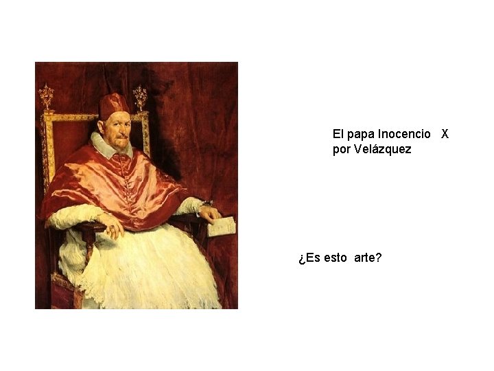 El papa Inocencio X por Velázquez ¿Es esto arte? ¿ESTO ES ARTE? ¿POR QUÉ?