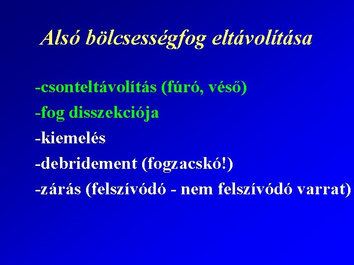 Alsó bölcsességfog eltávolítása -csonteltávolítás (fúró, véső) -fog disszekciója -kiemelés -debridement (fogzacskó!) -zárás (felszívódó -