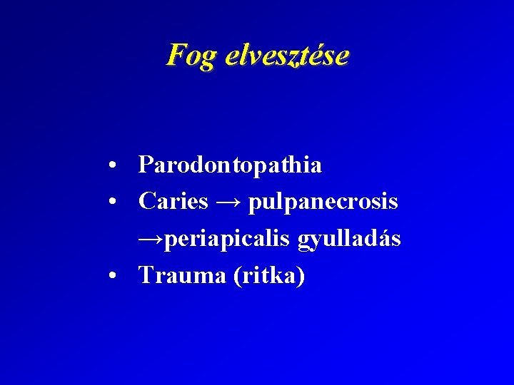 Fog elvesztése • Parodontopathia • Caries → pulpanecrosis →periapicalis gyulladás • Trauma (ritka) 