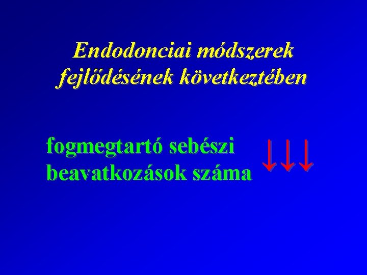 Endodonciai módszerek fejlődésének következtében fogmegtartó sebészi beavatkozások száma ↓↓↓ 