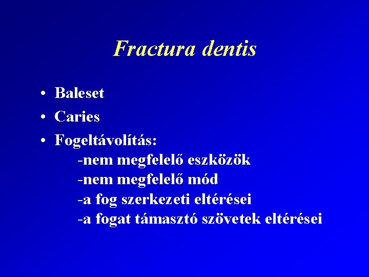 Fractura dentis • Baleset • Caries • Fogeltávolítás: -nem megfelelő eszközök -nem megfelelő mód