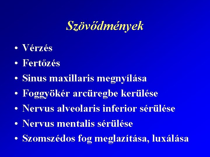 Szövődmények • • Vérzés Fertőzés Sinus maxillaris megnyílása Foggyökér arcüregbe kerülése Nervus alveolaris inferior