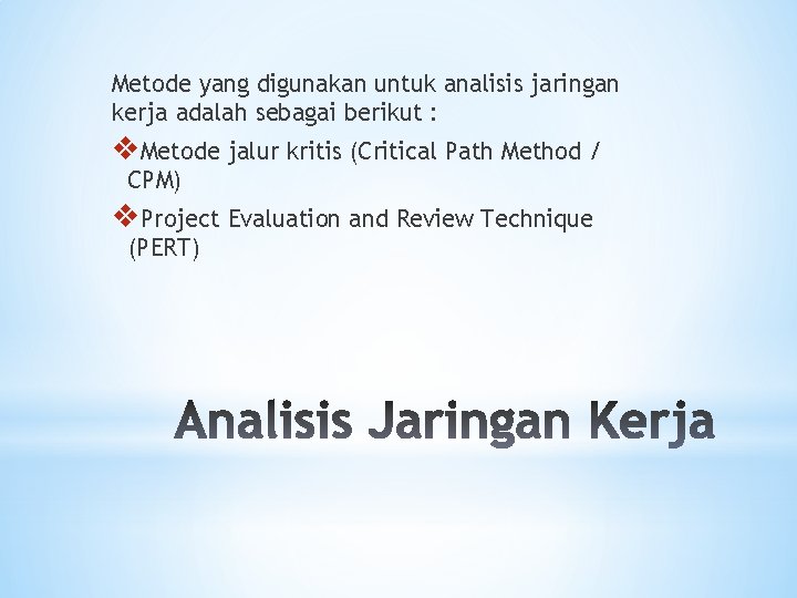 Metode yang digunakan untuk analisis jaringan kerja adalah sebagai berikut : v. Metode jalur