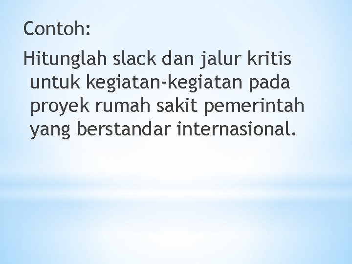 Contoh: Hitunglah slack dan jalur kritis untuk kegiatan-kegiatan pada proyek rumah sakit pemerintah yang