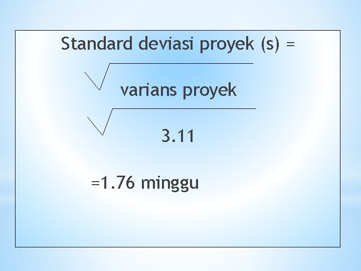 Standard deviasi proyek (s) = varians proyek 3. 11 =1. 76 minggu 