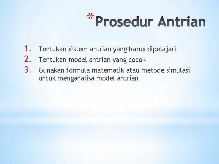* 1. 2. 3. Tentukan sistem antrian yang harus dipelajari Tentukan model antrian yang
