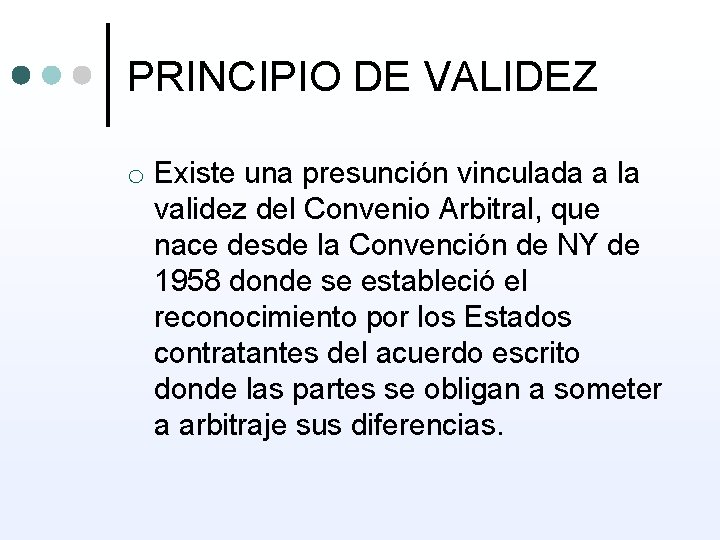 PRINCIPIO DE VALIDEZ o Existe una presunción vinculada a la validez del Convenio Arbitral,