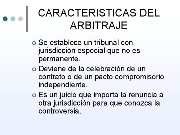 CARACTERISTICAS DEL ARBITRAJE Se establece un tribunal con jurisdicción especial que no es permanente.