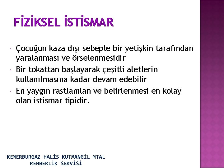 FİZİKSEL İSTİSMAR Çocuğun kaza dışı sebeple bir yetişkin tarafından yaralanması ve örselenmesidir Bir tokattan