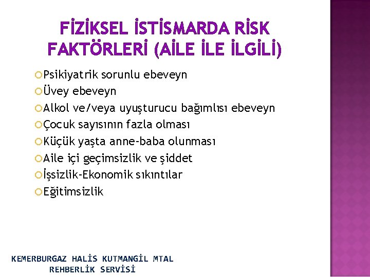 FİZİKSEL İSTİSMARDA RİSK FAKTÖRLERİ (AİLE İLGİLİ) Psikiyatrik sorunlu ebeveyn Üvey ebeveyn Alkol ve/veya uyuşturucu