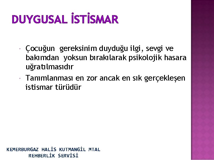 DUYGUSAL İSTİSMAR Çocuğun gereksinim duyduğu ilgi, sevgi ve bakımdan yoksun bırakılarak psikolojik hasara uğratılmasıdır